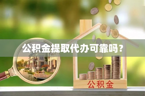 头屋公积金提取代办可靠吗？
