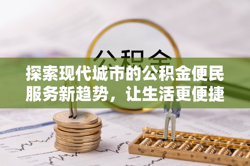头屋探索现代城市的公积金便民服务新趋势，让生活更便捷