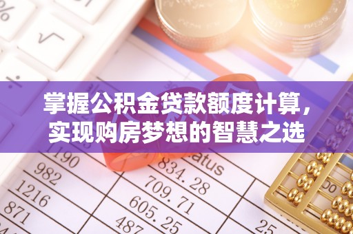 头屋掌握公积金贷款额度计算，实现购房梦想的智慧之选