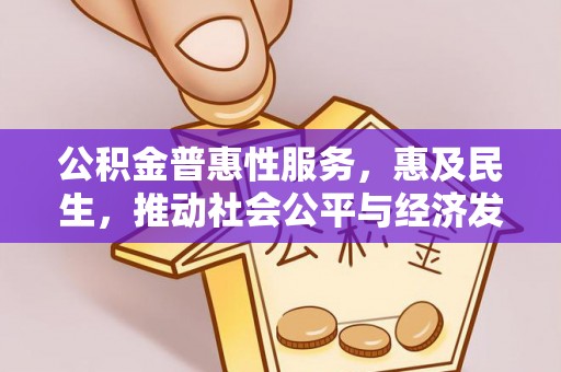头屋公积金普惠性服务，惠及民生，推动社会公平与经济发展的基石