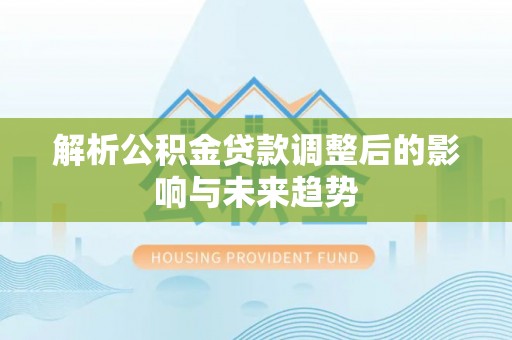 头屋解析公积金贷款调整后的影响与未来趋势