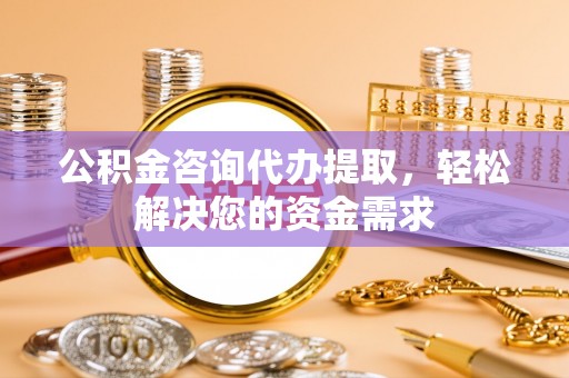 头屋公积金咨询代办提取，轻松解决您的资金需求