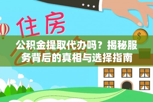 头屋公积金提取代办吗？揭秘服务背后的真相与选择指南