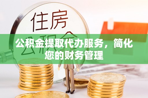 头屋公积金提取代办服务，简化您的财务管理