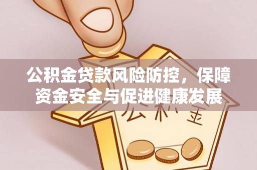 头屋公积金贷款风险防控，保障资金安全与促进健康发展