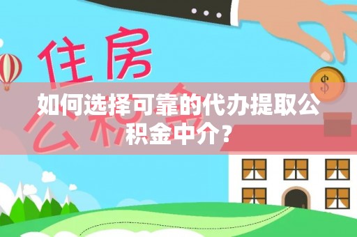 头屋如何选择可靠的代办提取公积金中介？