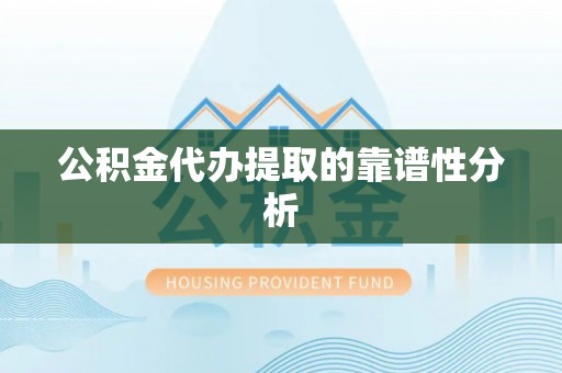 头屋公积金代办提取的靠谱性分析