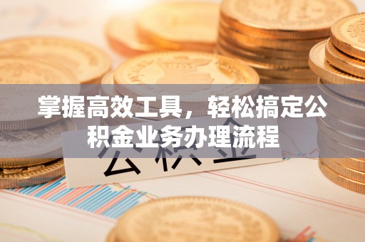 头屋掌握高效工具，轻松搞定公积金业务办理流程