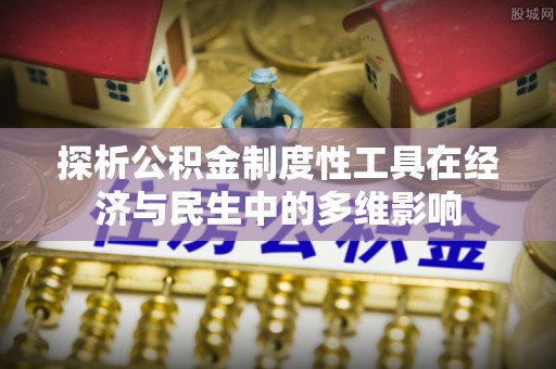 头屋探析公积金制度性工具在经济与民生中的多维影响