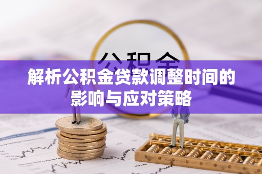 头屋解析公积金贷款调整时间的影响与应对策略