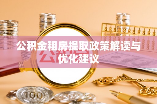 头屋公积金租房提取政策解读与优化建议