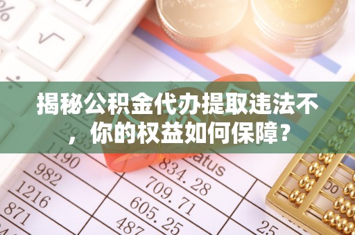 头屋揭秘公积金代办提取违法不，你的权益如何保障？