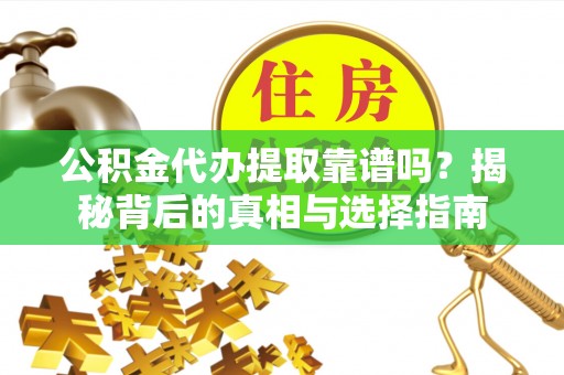 头屋公积金代办提取靠谱吗？揭秘背后的真相与选择指南