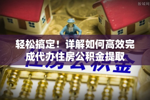 头屋轻松搞定！详解如何高效完成代办住房公积金提取